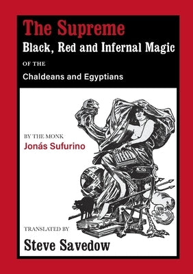 The Supreme Black, Red and Infernal Magic of the Chaldeans and Egyptians: Appendix to the Grimoire of St Cyprian by Sufurino, Jonás