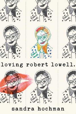 Loving Robert Lowell by Hochman, Sandra