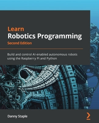 Learn Robotics Programming - Second Edition: Build and control AI-enabled autonomous robots using the Raspberry Pi and Python Paperback Packt Publishing