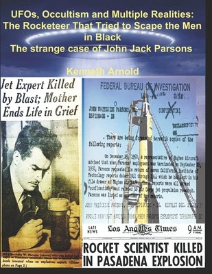 UFOs, Occultism and Multiple Realities: The Rocketeer That Tried to Scape the Men in Black: The strange case of John Jack Parsons by Arnold, Kenneth