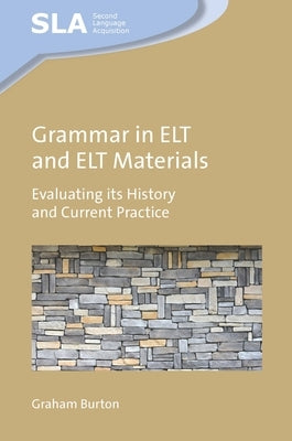 Grammar in ELT and ELT Materials: Evaluating Its History and Current Practice by Burton, Graham