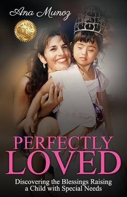 Perfectly Loved: Discovering the Blessings Raising a Child with Special Needs by Munoz, Ana