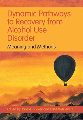 Dynamic Pathways to Recovery from Alcohol Use Disorder by Tucker, Jalie A.