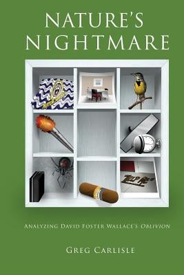 Nature's Nightmare: Analyzing David Foster Wallace's Oblivion by Greg, Carlisle