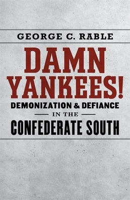 Damn Yankees!: Demonization and Defiance in the Confederate South by Rable, George C.