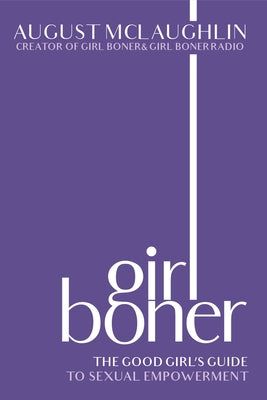 Girl Boner: The Good Girl's Guide to Sexual Empowerment by McLaughlin, August