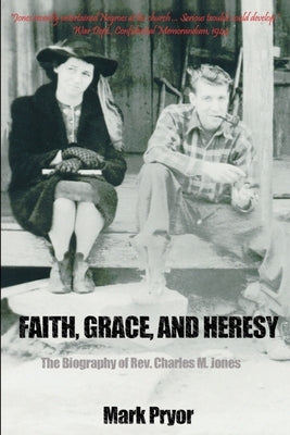 Faith, Grace and Heresy: The Biography of Rev. Charles M. Jones by Pryor, Mark