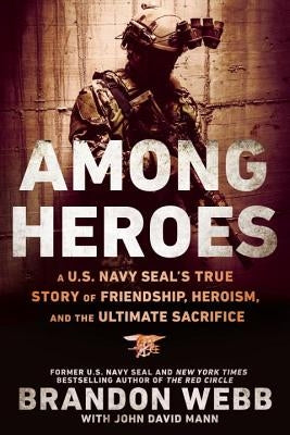 Among Heroes: A U.S. Navy Seal's True Story of Friendship, Heroism, and the Ultimate Sacrifice by Webb, Brandon