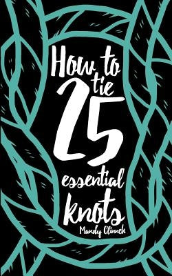 How to Tie 25 Essential Knots by Clinnch, Mandy