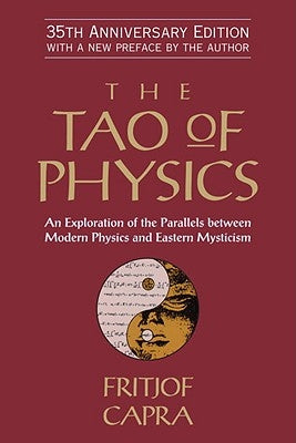 The Tao of Physics: An Exploration of the Parallels Between Modern Physics and Eastern Mysticism by Capra, Fritjof