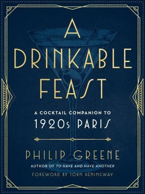 A Drinkable Feast: A Cocktail Companion to 1920s Paris by Greene, Philip