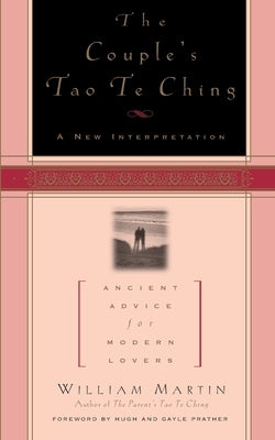 The Couple's Tao Te Ching: Ancient Advice for Modern Lovers by Martin, William