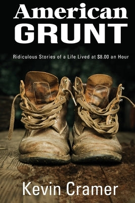 American Grunt: Ridiculous Stories of a Life Lived at $8.00 an Hour by Cramer, Kevin