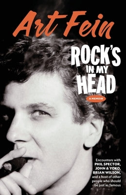 Rock's in My Head: Encounters With Phil Spector, John & Yoko, Brian Wilson and a host of other people who should be just as famous by Fein, Art
