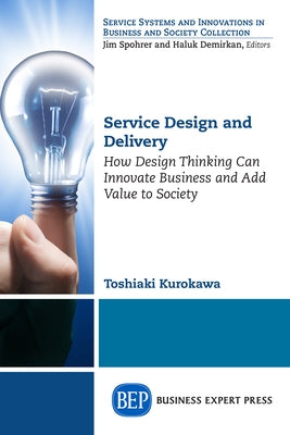 Service Design and Delivery: How Design Thinking Can Innovate Business and Add Value to Society Paperback Business Expert Press