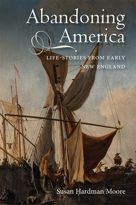 Abandoning America: Life-Stories from Early New England by Hardman Moore, Susan
