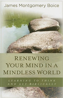 Renewing Your Mind in a Mindless World: Learning to Think and Act Biblically Paperback Kregel Publications