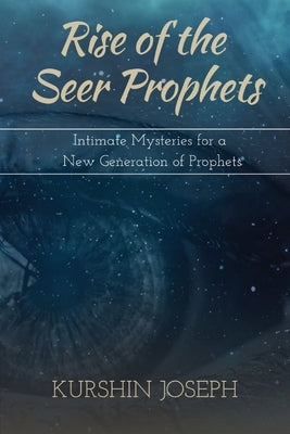 Rise of the Seer Prophets: Intimate Mysteries for a New Generation of Prophets by Joseph, Kurshin