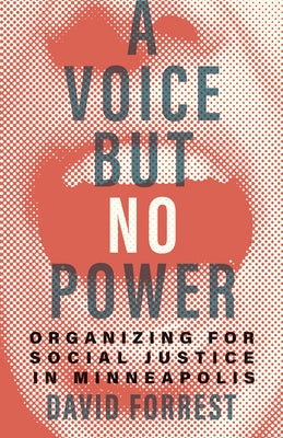 A Voice But No Power: Organizing for Social Justice in Minneapolis by Forrest, David