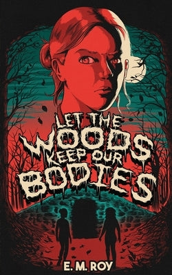Let the Woods Keep Our Bodies by Roy, E. M.