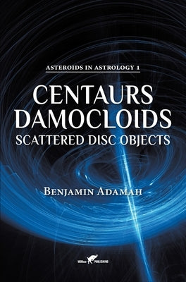 Centaurs, Damocloids & Scattered Disc Objects by Adamah, Benjamin