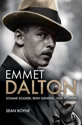Emmet Dalton: Somme Soldier, Irish General, Film Pioneer by Boyne, Sean