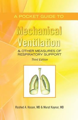 A Pocket Guide to Mechanical Ventilation & Other Measures of Respiratory Support: Third Edition by Hasan M. D., Rashed a.