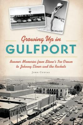 Growing Up in Gulfport: Boomer Memories from Stone's Ice Cream to Johnny Elmer and the Rockets Paperback History Press
