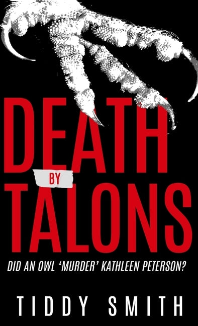 Death by Talons: Did An Owl 'Murder' Kathleen Peterson? by Smith, Tiddy