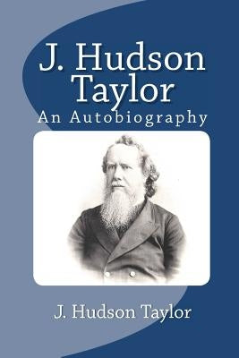 J. Hudson Taylor: An Autobiography by Taylor, J. Hudson