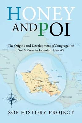 Honey and Poi: The Origins and Development of Congregation Sof Ma'Arav in Honolulu Hawai'i Paperback Xlibris Us
