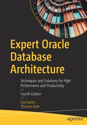 Expert Oracle Database Architecture: Techniques and Solutions for High Performance and Productivity by Kuhn, Darl