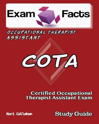 Exam Facts COTA Certified Occupational Therapist Assistant Exam: NBCOT OTA Certification Exam Paperback Createspace Independent Publishing Platform