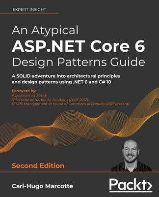 An Atypical ASP.NET Core 6 Design Patterns Guide - Second Edition: A SOLID adventure into architectural principles and design patterns using .NET 6 an by Marcotte, Carl-Hugo