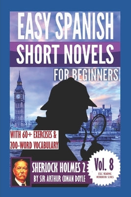 Sherlock Holmes 2: Easy Spanish Short Novels for Beginners: With 60+ Exercises & 200-Word Vocabulary (Learn Spanish) by Parra Pinto, Álvaro