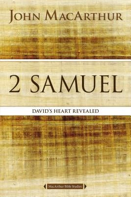2 Samuel: David's Heart Revealed by MacArthur, John F.
