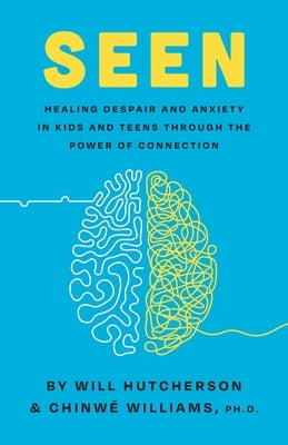 Seen: Healing Despair And Anxiety In Kids And Teens Through The Power Of Connection by Hutcherson, Will