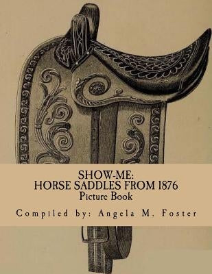 Show-Me: Horse Saddles From 1876 (Picture Book) Paperback Createspace Independent Publishing Platform