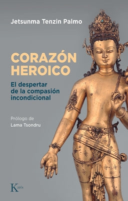 El Corazón Heroico: El Despertar de la Compasión Incondicional by Tenzin Palmo, Jetsunma