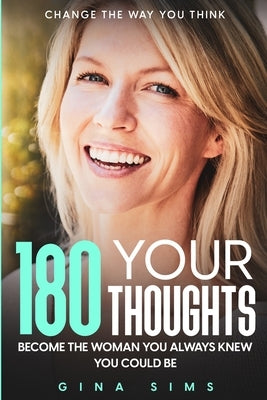 Change The Way You Think: 180 Your Thoughts - Become The Woman You Always Knew You Could Be by Sims, Gina