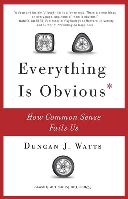 Everything Is Obvious: How Common Sense Fails Us by Watts, Duncan J.