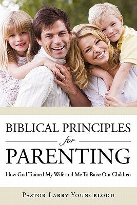 Biblical Principles for Parenting by Youngblood, Pastor Larry