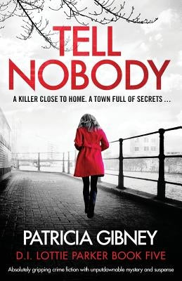 Tell Nobody: Absolutely gripping crime fiction with unputdownable mystery and suspense by Gibney, Patricia