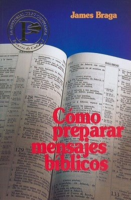 Cómo Preparar Mensajes Bíblicos = How to Prepare Bible Messages by Braga, James