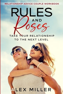 Relationship Advice For Couples Workbook: Rules & Roses - Take Your Relationship To The Next Level by Miller, Alex