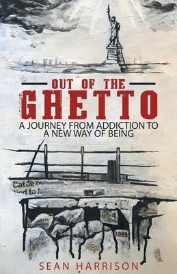 Out of the Ghetto: A Journey from Addiction to a New Way of Being by Harrison, Sean