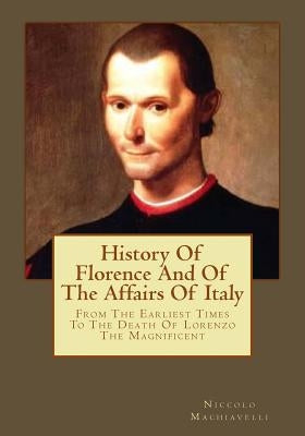 History Of Florence And Of The Affairs Of Italy: From The Earliest Times To The Death Of Lorenzo The Magnificent Paperback Createspace Independent Publishing Platform