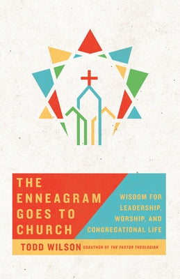 The Enneagram Goes to Church: Wisdom for Leadership, Worship, and Congregational Life by Wilson, Todd