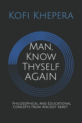 Man, Know Thyself AGAIN: Philosophical and Educational Concepts From Ancient Kemet Paperback Independently Published