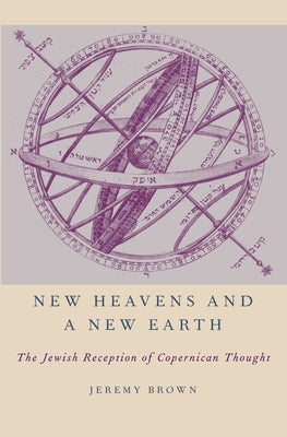 New Heavens and a New Earth: The Jewish Reception of Copernican Thought Paperback Oxford University Press, USA